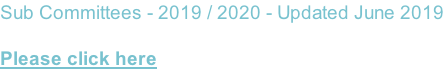 Sub Committees - 2019 / 2020 - Updated June 2019  Please click here
